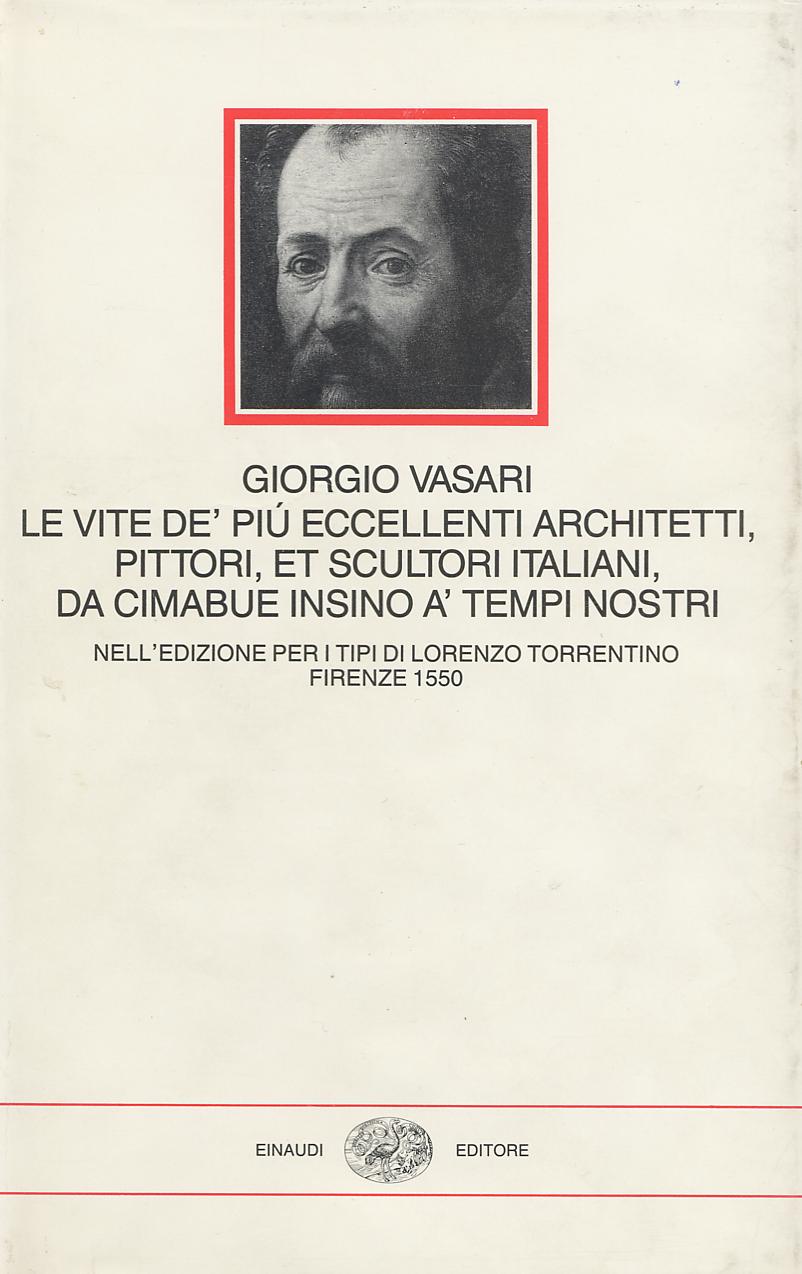 Le vite dè più eccellenti architetti, pittori, et scultori italiani, da Cimabue insino à tempi nostri: nell'edizione per i tipi di Lorenzo Torrentino, Firenze 1550